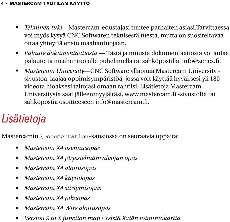 Palaute dokumentaatiosta Tästä ja muusta dokumentaatiosta voi antaa palautetta maahantuojalle puhelimella tai sähköpostilla info@zenex.fi.