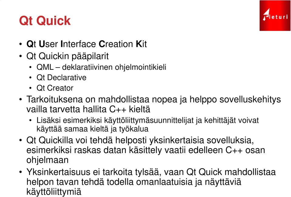 voivat käyttää samaa kieltä ja työkalua Qt Quickilla voi tehdä helposti yksinkertaisia sovelluksia, esimerkiksi raskas datan käsittely vaatii