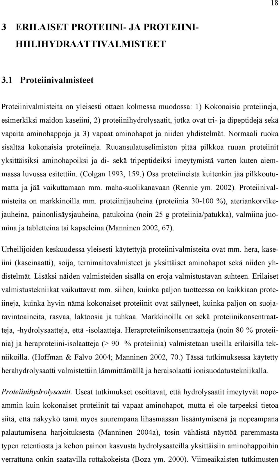 sekä vapaita aminohappoja ja 3) vapaat aminohapot ja niiden yhdistelmät. Normaali ruoka sisältää kokonaisia proteiineja.