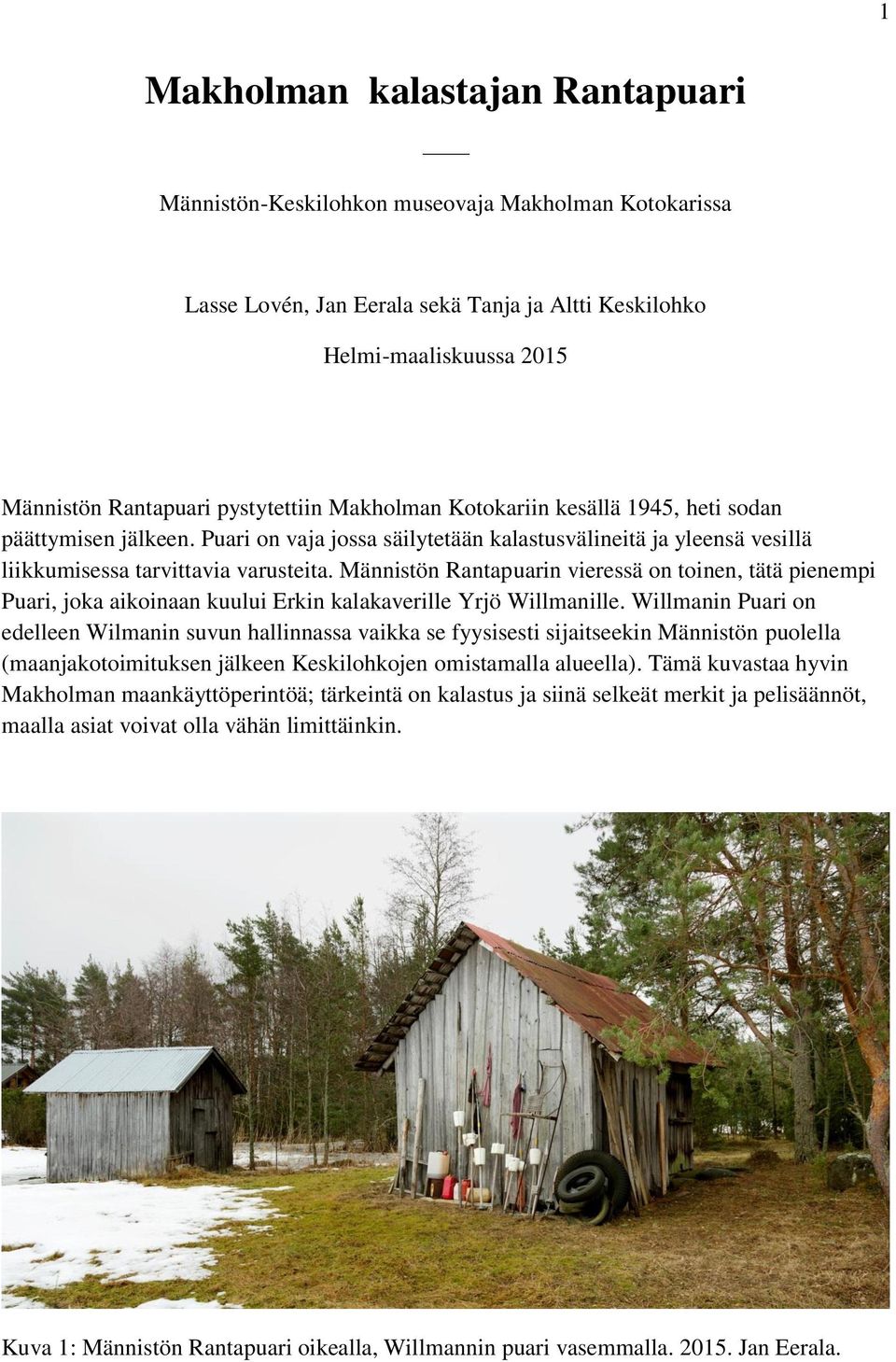 Männistön Rantapuarin vieressä on toinen, tätä pienempi Puari, joka aikoinaan kuului Erkin kalakaverille Yrjö Willmanille.