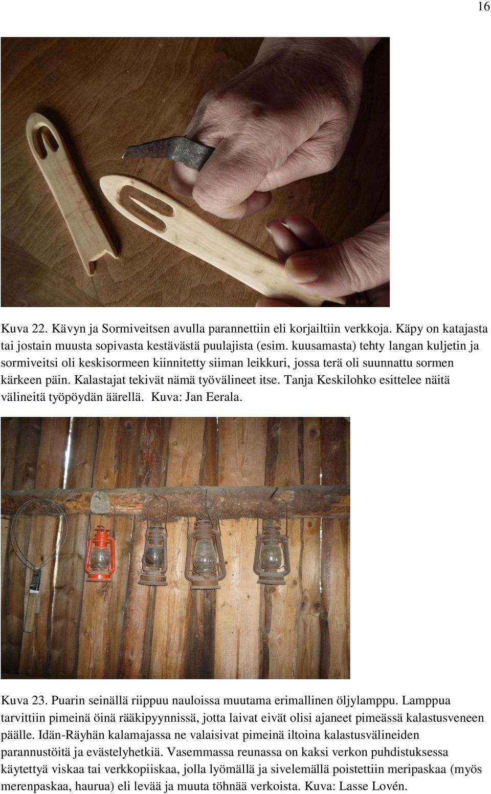 Tanja Keskilohko esittelee näitä välineitä työpöydän äärellä. Kuva: Jan Eerala. Kuva 23. Puarin seinällä riippuu nauloissa muutama erimallinen öljylamppu.