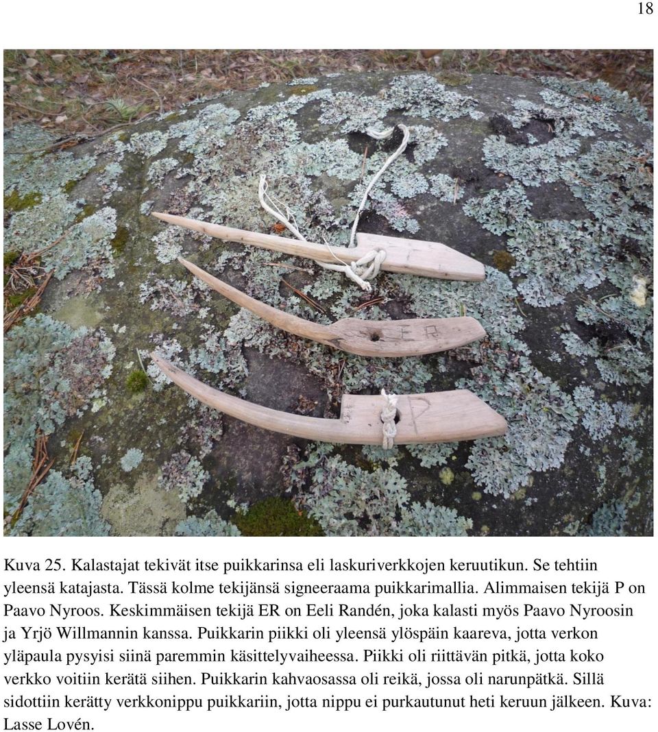 Puikkarin piikki oli yleensä ylöspäin kaareva, jotta verkon yläpaula pysyisi siinä paremmin käsittelyvaiheessa.