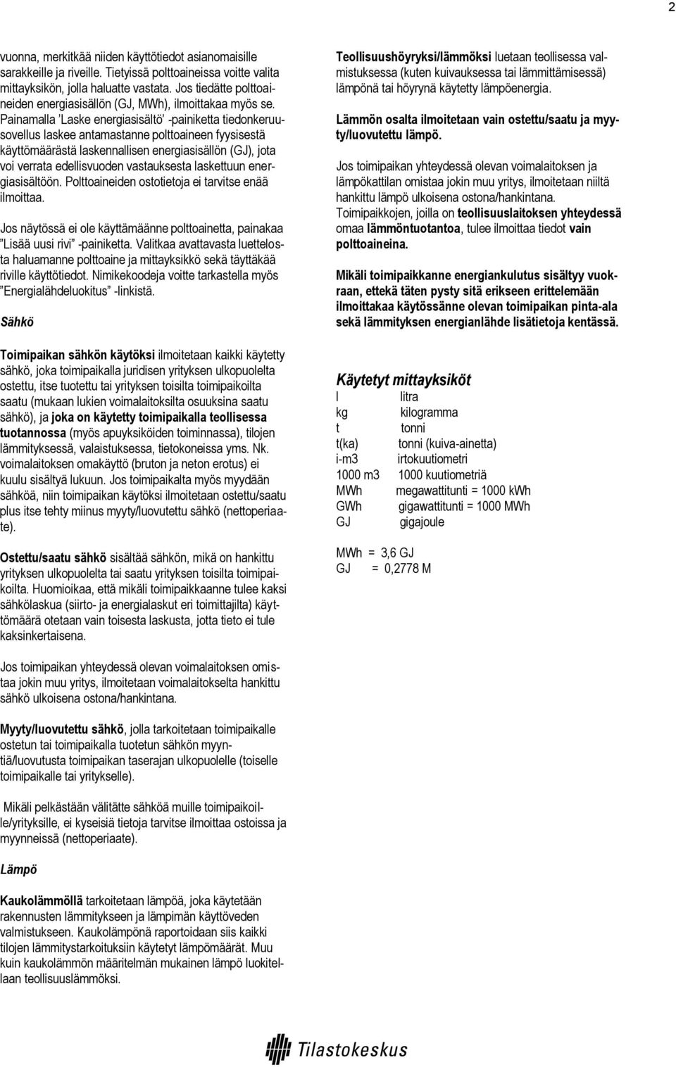 Painamalla Laske energiasisältö -painiketta tiedonkeruusovellus laskee antamastanne polttoaineen fyysisestä käyttömäärästä laskennallisen energiasisällön (GJ), jota voi verrata edellisvuoden