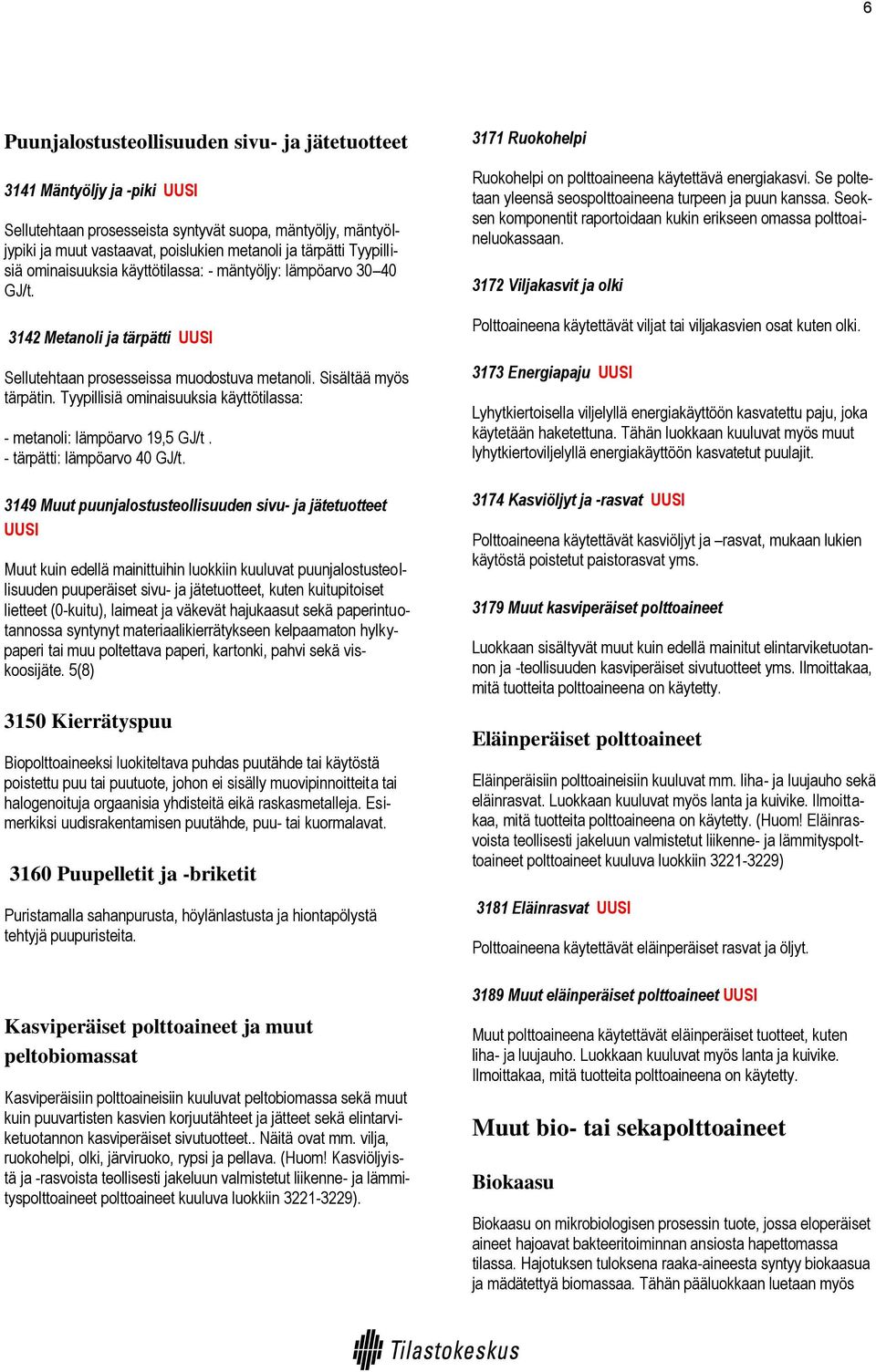 Tyypillisiä ominaisuuksia käyttötilassa: - metanoli: lämpöarvo 19,5 GJ/t. - tärpätti: lämpöarvo 40 GJ/t.