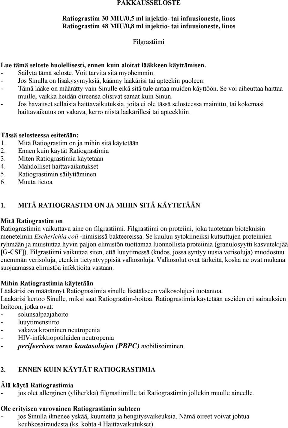 - Tämä lääke on määrätty vain Sinulle eikä sitä tule antaa muiden käyttöön. Se voi aiheuttaa haittaa muille, vaikka heidän oireensa olisivat samat kuin Sinun.