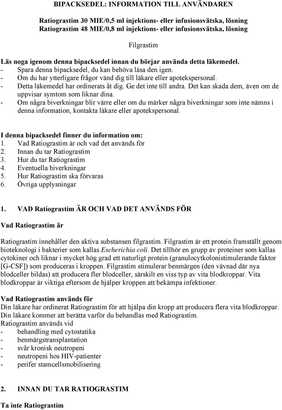 - Om du har ytterligare frågor vänd dig till läkare eller apotekspersonal. - Detta läkemedel har ordinerats åt dig. Ge det inte till andra.