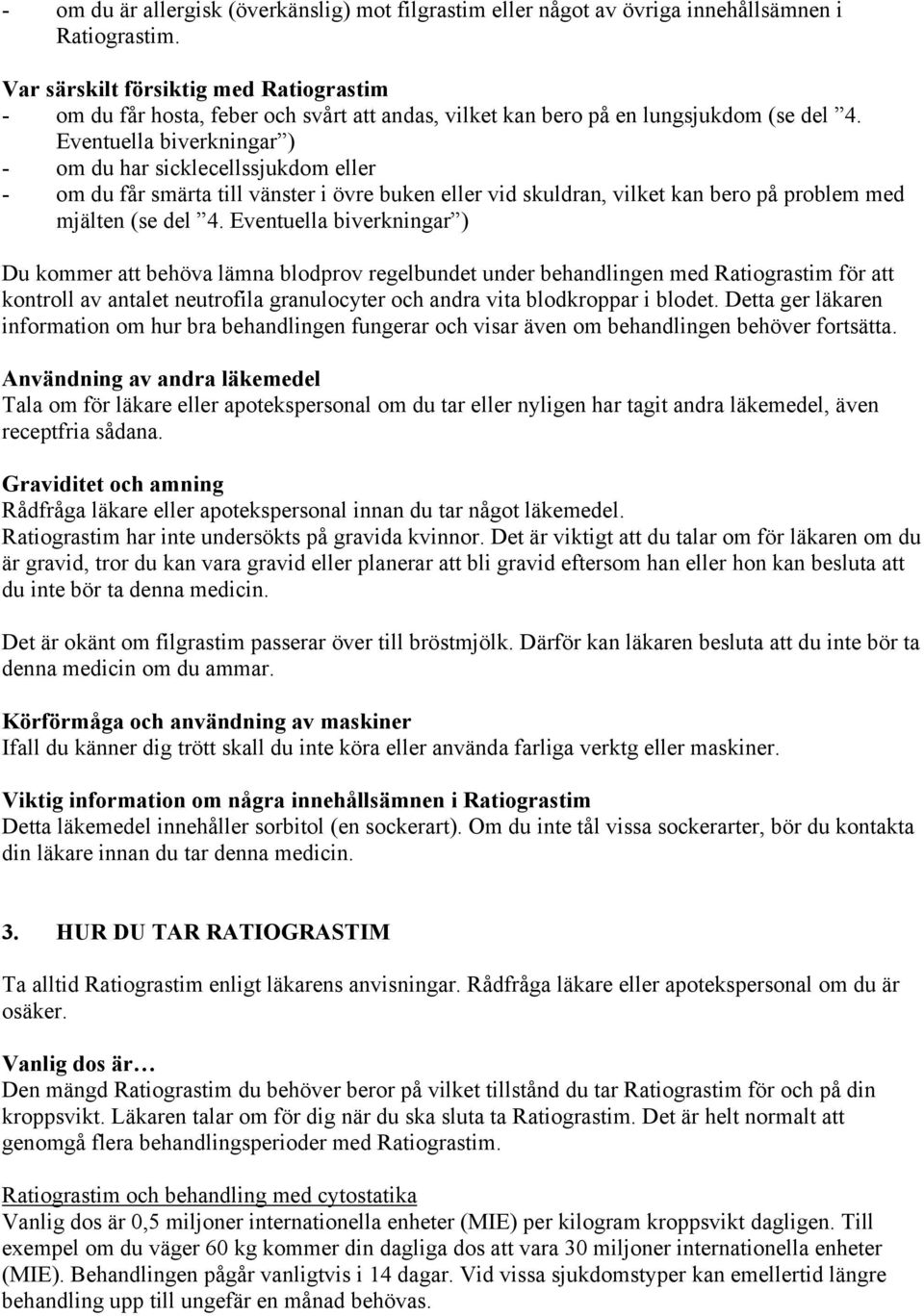 Eventuella biverkningar ) - om du har sicklecellssjukdom eller - om du får smärta till vänster i övre buken eller vid skuldran, vilket kan bero på problem med mjälten (se del 4.