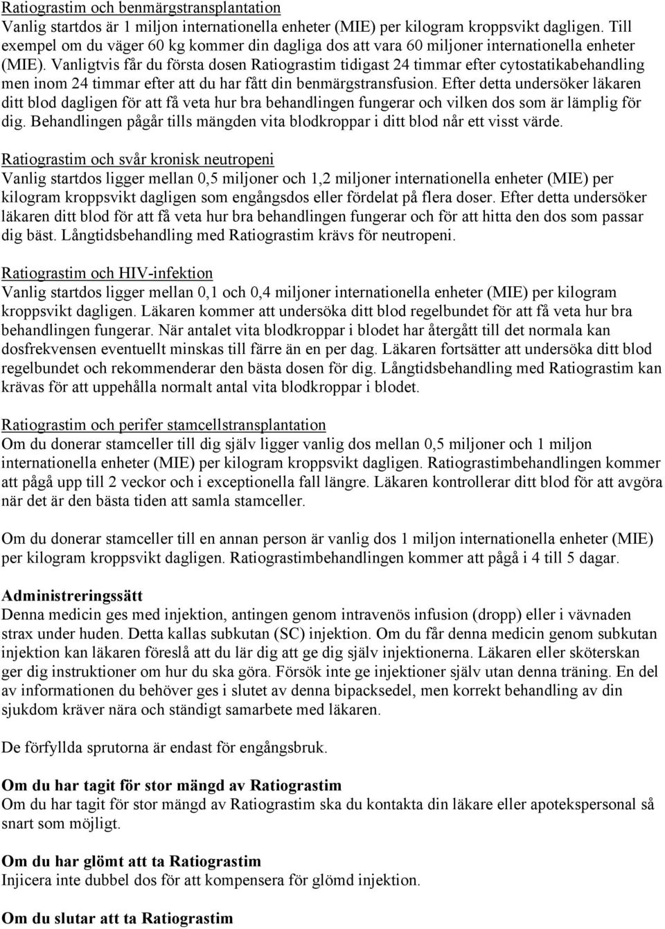 Vanligtvis får du första dosen Ratiograstim tidigast 24 timmar efter cytostatikabehandling men inom 24 timmar efter att du har fått din benmärgstransfusion.
