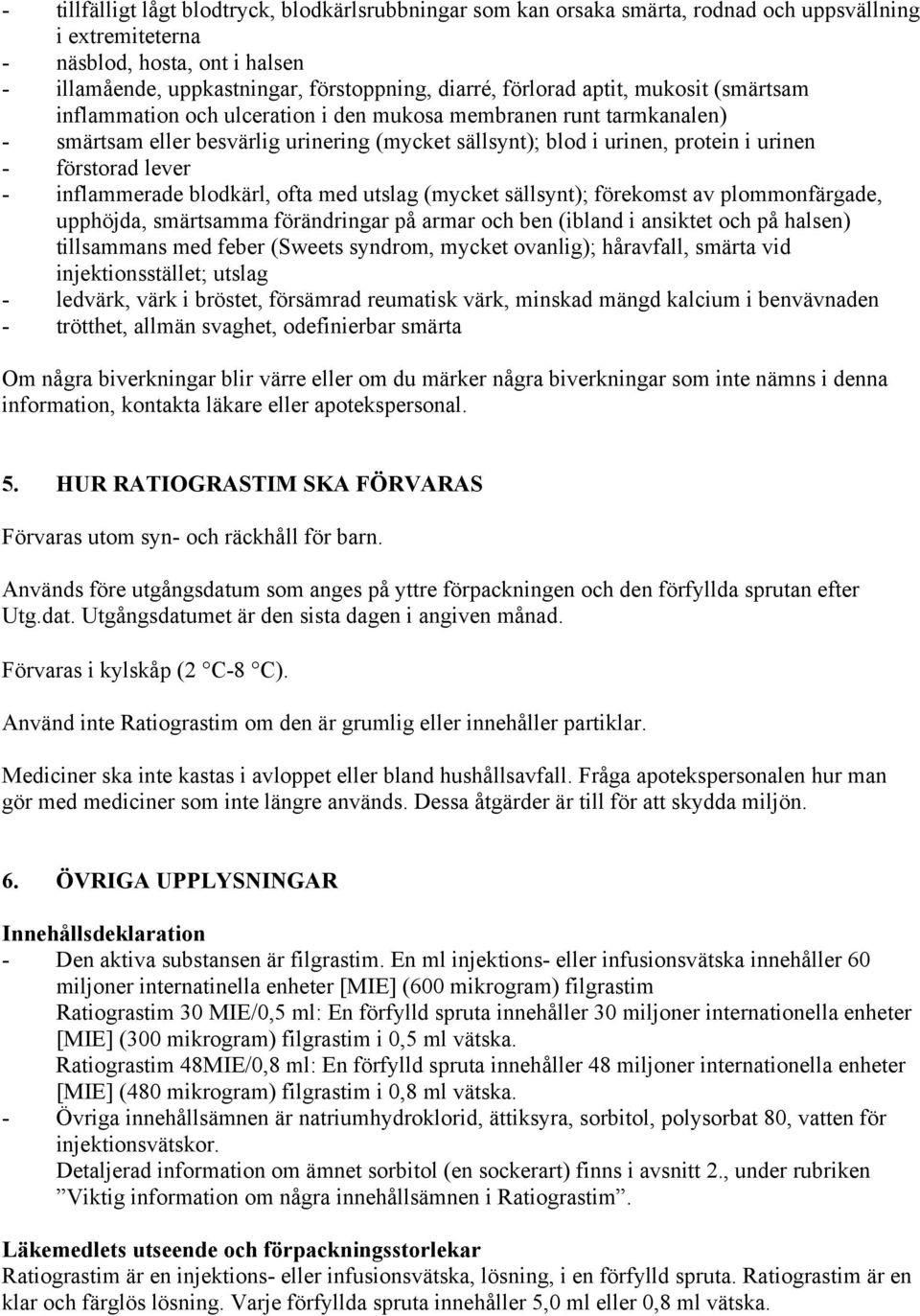 förstorad lever - inflammerade blodkärl, ofta med utslag (mycket sällsynt); förekomst av plommonfärgade, upphöjda, smärtsamma förändringar på armar och ben (ibland i ansiktet och på halsen)