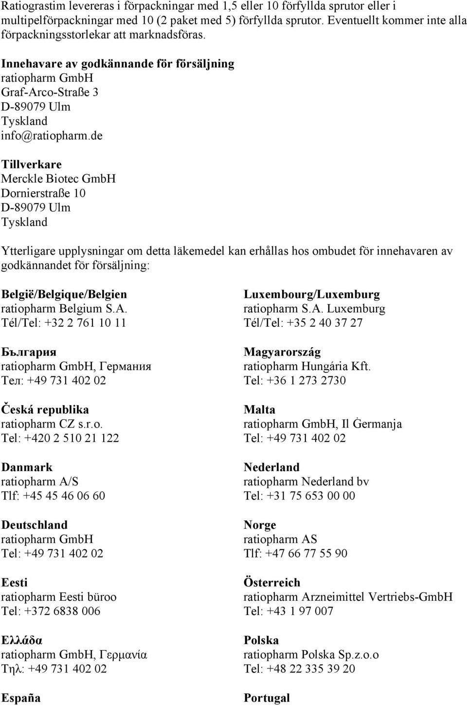 de Tillverkare Merckle Biotec GmbH Dornierstraße 10 D-89079 Ulm Tyskland Ytterligare upplysningar om detta läkemedel kan erhållas hos ombudet för innehavaren av godkännandet för försäljning: