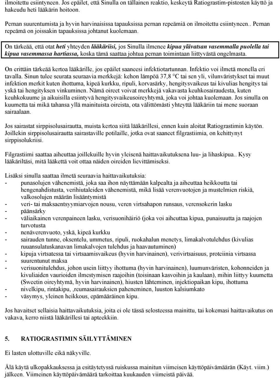 On tärkeää, että otat heti yhteyden lääkäriisi, jos Sinulla ilmenee kipua ylävatsan vasemmalla puolella tai kipua vasemmassa hartiassa, koska tämä saattaa johtua pernan toimintaan liittyvästä