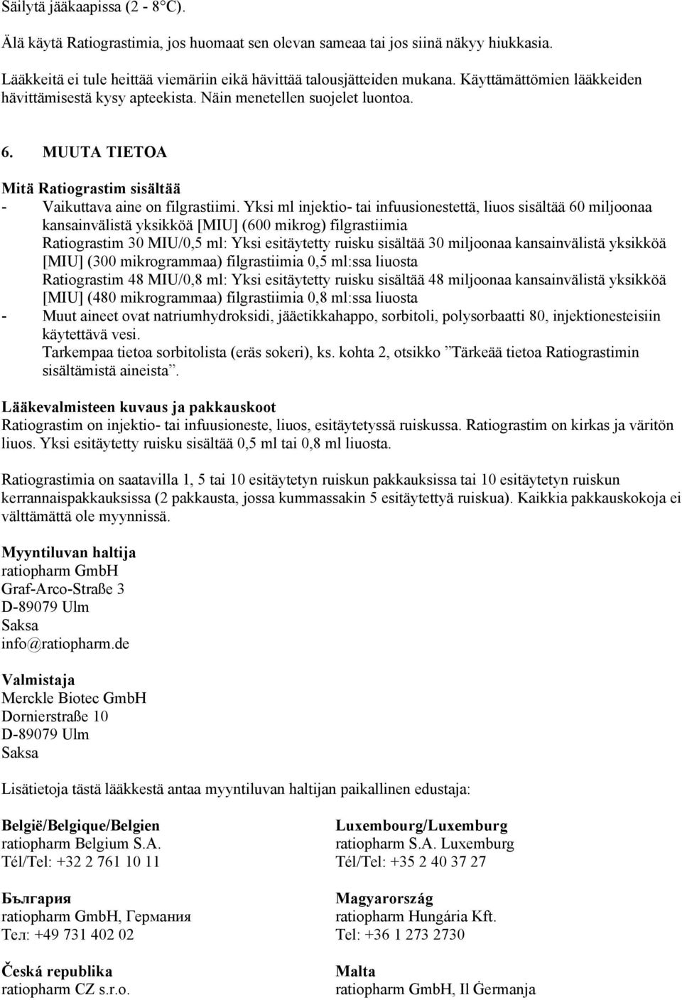 Yksi ml injektio- tai infuusionestettä, liuos sisältää 60 miljoonaa kansainvälistä yksikköä [MIU] (600 mikrog) filgrastiimia Ratiograstim 30 MIU/0,5 ml: Yksi esitäytetty ruisku sisältää 30 miljoonaa