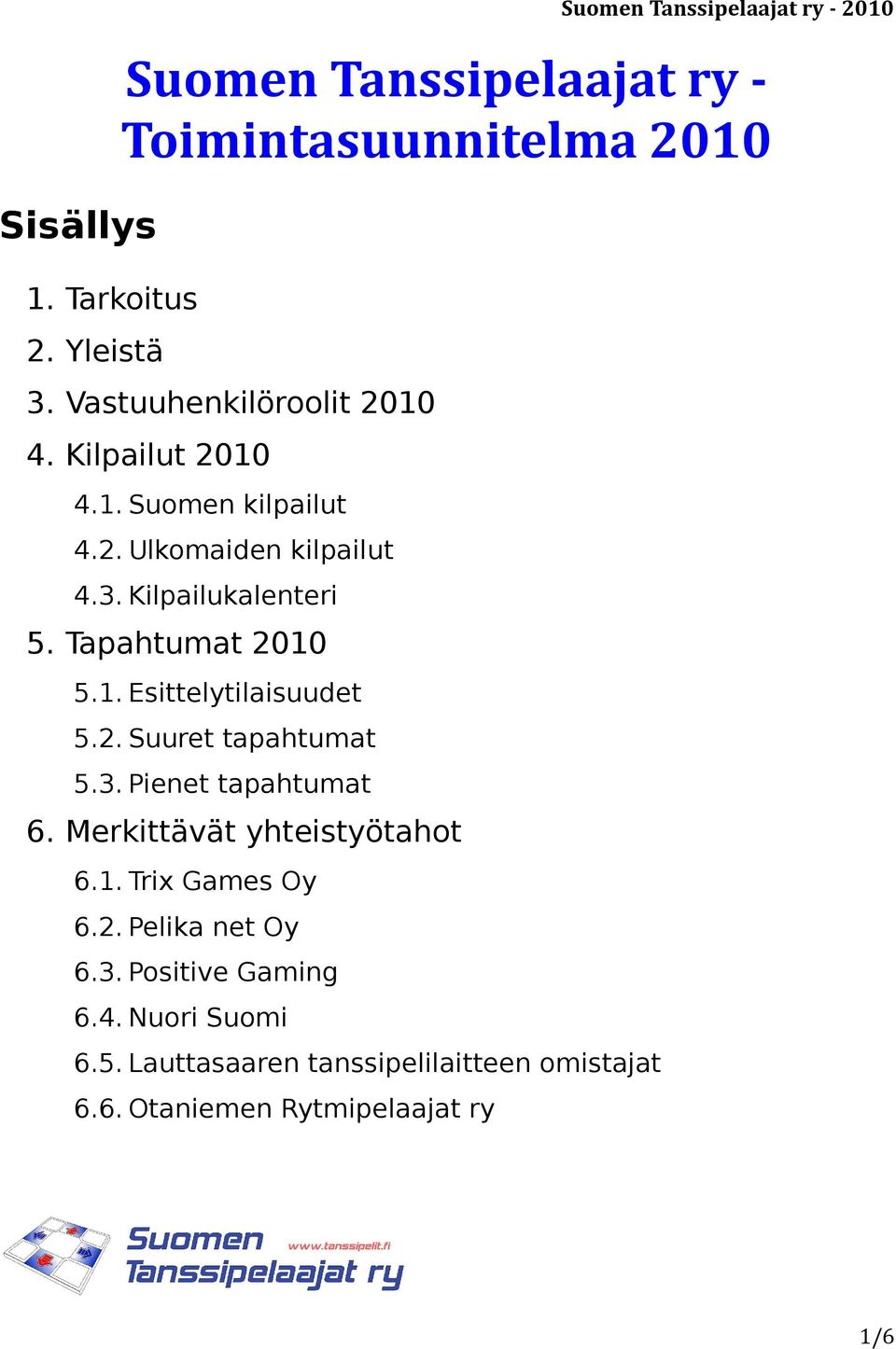 Tapahtumat 2010 5.1. Esittelytilaisuudet 5.2. Suuret tapahtumat 5.3. Pienet tapahtumat 6. Merkittävät yhteistyötahot 6.1. Trix Games Oy 6.