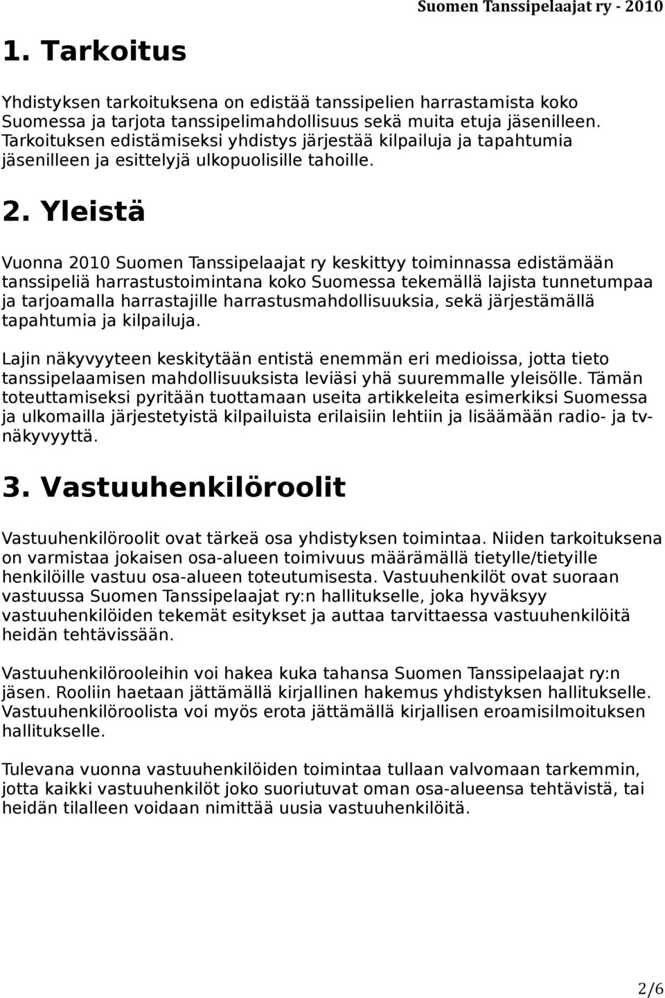 Yleistä Vuonna 2010 Suomen Tanssipelaajat ry keskittyy toiminnassa edistämään tanssipeliä harrastustoimintana koko Suomessa tekemällä lajista tunnetumpaa ja tarjoamalla harrastajille