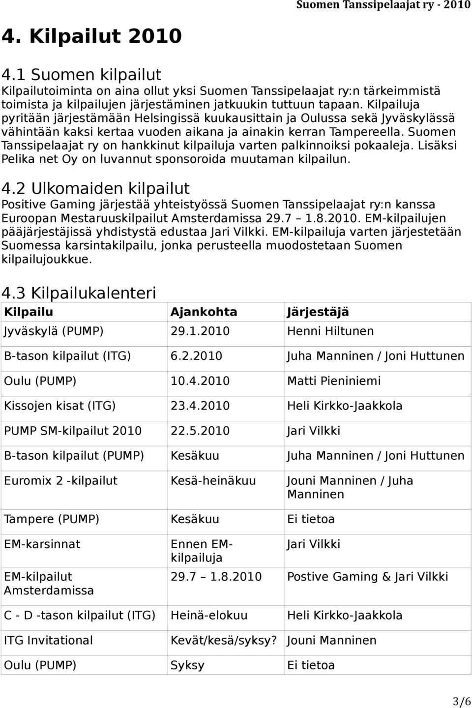 Suomen Tanssipelaajat ry on hankkinut kilpailuja varten palkinnoiksi pokaaleja. Lisäksi Pelika net Oy on luvannut sponsoroida muutaman kilpailun. 4.