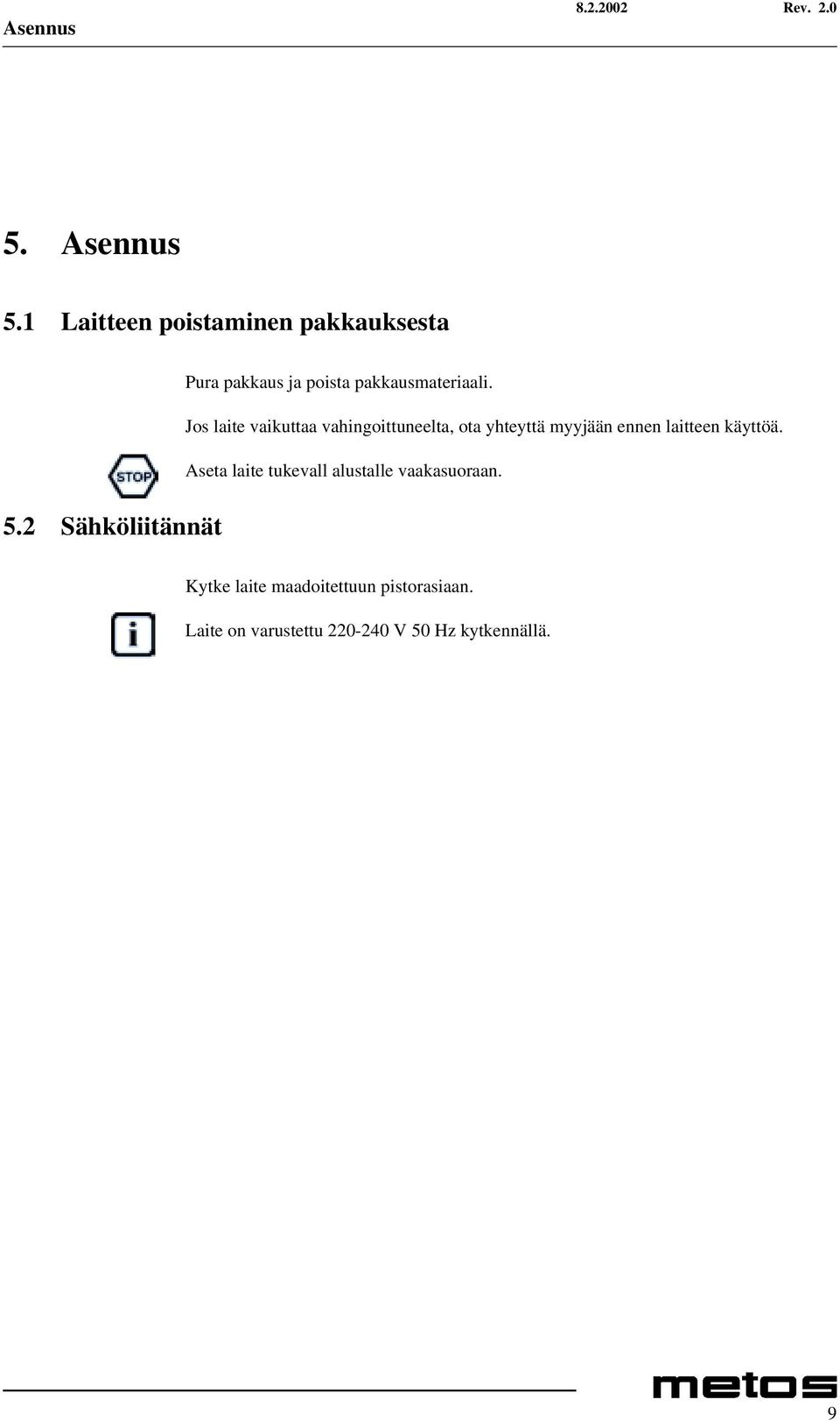 Jos laite vaikuttaa vahingoittuneelta, ota yhteyttä myyjään ennen laitteen käyttöä.