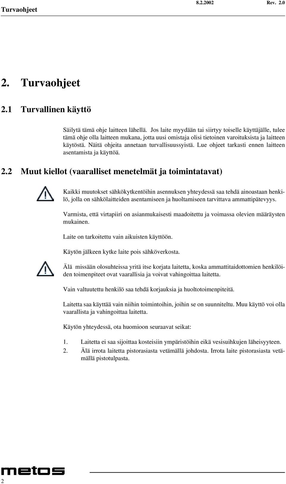 Näitä ohjeita annetaan turvallisuussyistä. Lue ohjeet tarkasti ennen laitteen asentamista ja käyttöä. 2.