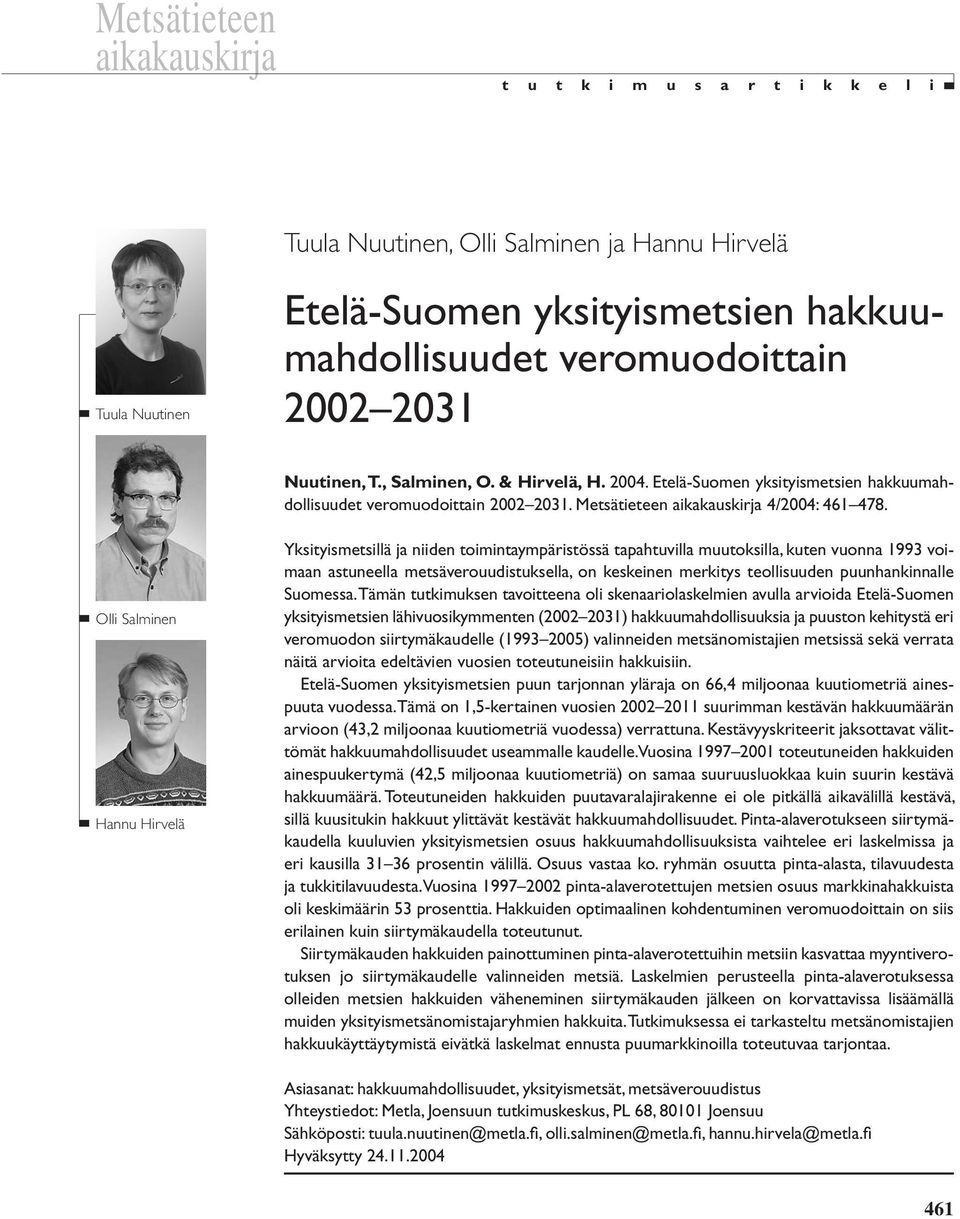 Olli Salminen Hannu Hirvelä Yksityismetsillä ja niiden toimintaympäristössä tapahtuvilla muutoksilla, kuten vuonna 1993 voimaan astuneella metsäverouudistuksella, on keskeinen merkitys teollisuuden