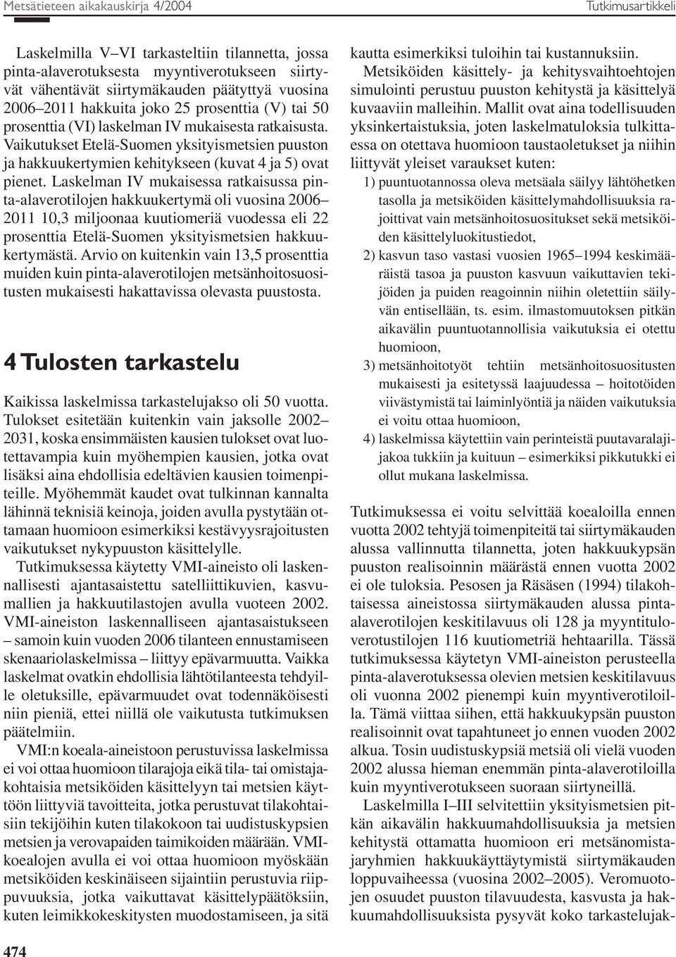 Vaikutukset Etelä-Suomen yksityismetsien puuston ja hakkuukertymien kehitykseen (kuvat 4 ja 5) ovat pienet.