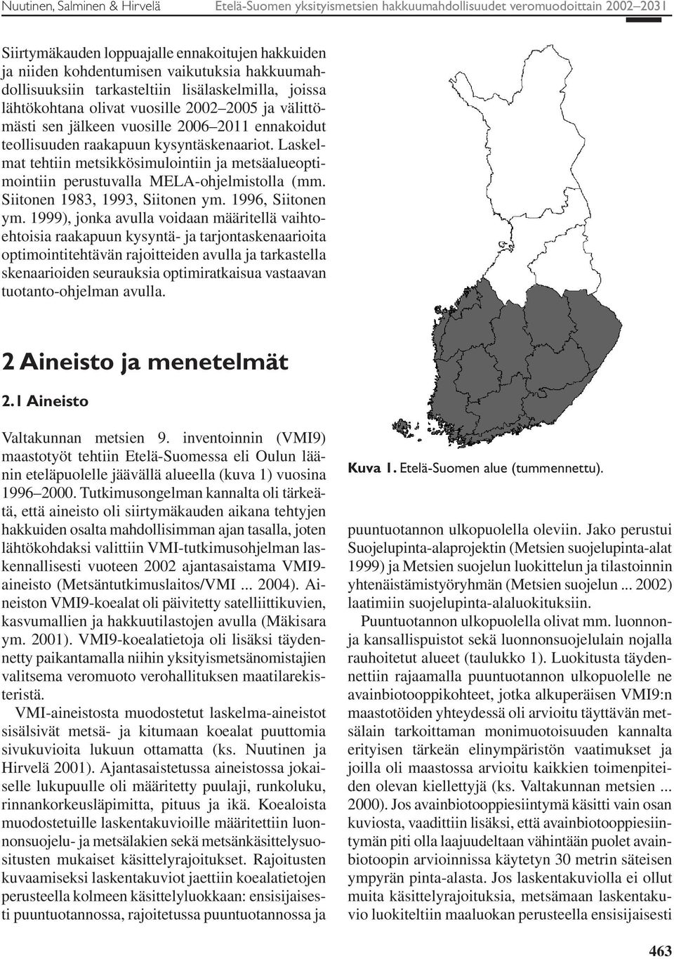 Laskelmat tehtiin metsikkösimulointiin ja metsäalueoptimointiin perustuvalla MELA-ohjelmistolla (mm. Siitonen 1983, 1993, Siitonen ym. 1996, Siitonen ym.