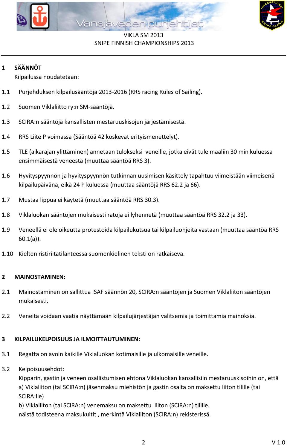 5 TLE (aikarajan ylittäminen) annetaan tulokseksi veneille, jotka eivät tule maaliin 30 min kuluessa ensimmäisestä veneestä (muuttaa sääntöä RRS 3). 1.