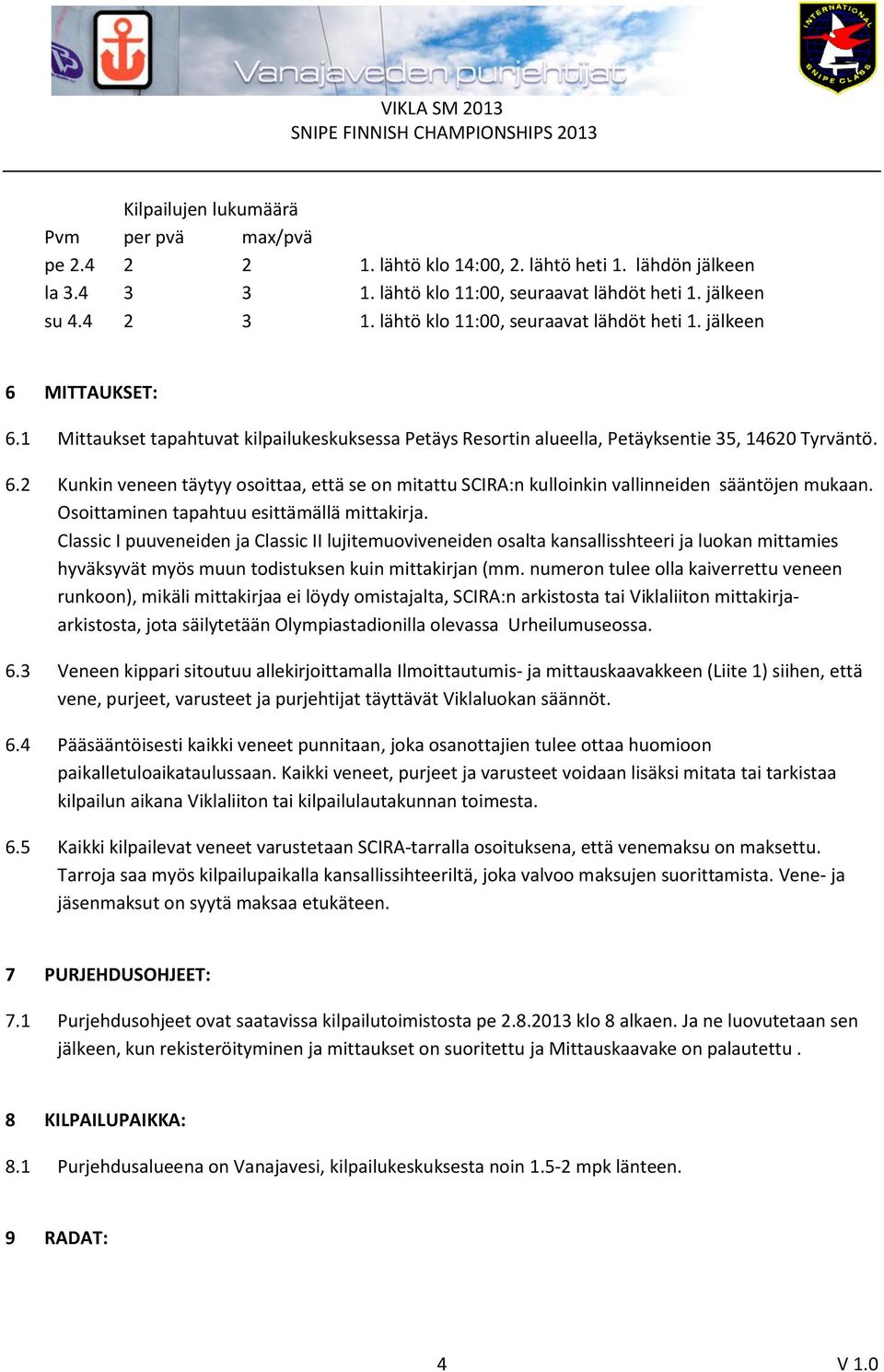 Osoittaminen tapahtuu esittämällä mittakirja. Classic I puuveneiden ja Classic II lujitemuoviveneiden osalta kansallisshteeri ja luokan mittamies hyväksyvät myös muun todistuksen kuin mittakirjan (mm.