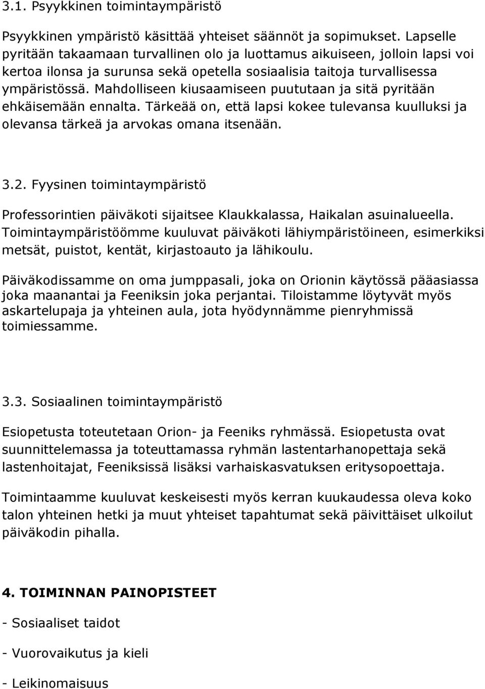 Mahdolliseen kiusaamiseen puututaan ja sitä pyritään ehkäisemään ennalta. Tärkeää on, että lapsi kokee tulevansa kuulluksi ja olevansa tärkeä ja arvokas omana itsenään. 3.2.