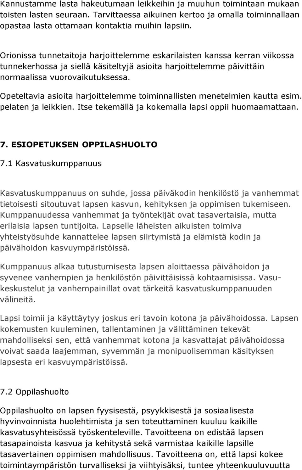 Opeteltavia asioita harjoittelemme toiminnallisten menetelmien kautta esim. pelaten ja leikkien. Itse tekemällä ja kokemalla lapsi oppii huomaamattaan. 7. ESIOPETUKSEN OPPILASHUOLTO 7.