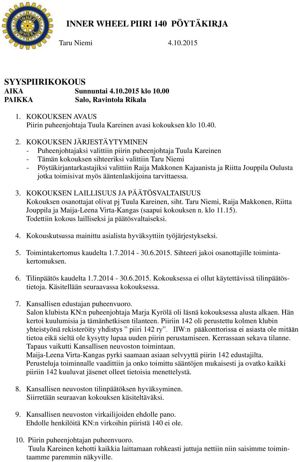 KOKOUKSEN JÄRJESTÄYTYMINEN - Puheenjohtajaksi valittiin piirin puheenjohtaja Tuula Kareinen - Tämän kokouksen sihteeriksi valittiin Taru Niemi - Pöytäkirjantarkastajiksi valittiin Raija Makkonen