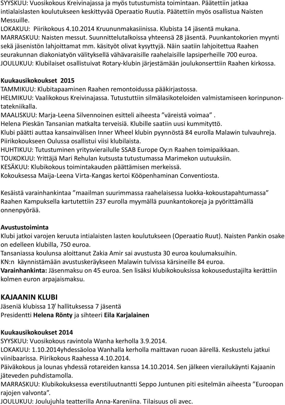 Puunkantokorien myynti sekä jäsenistön lahjoittamat mm. käsityöt olivat kysyttyjä.