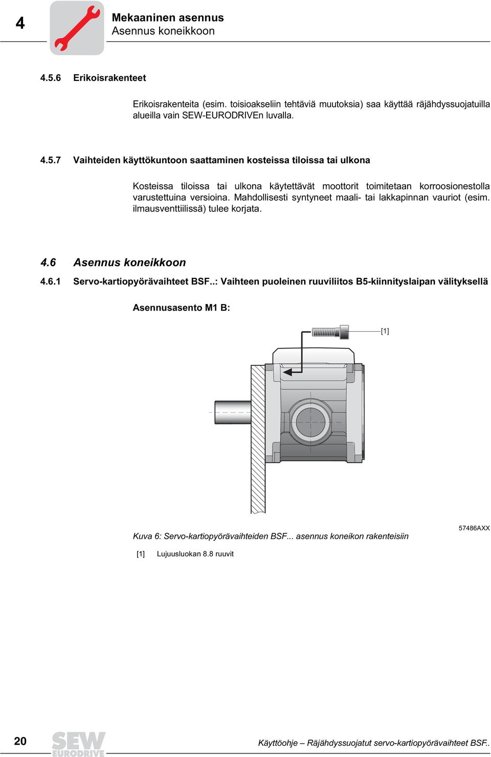 7 Vaihteiden käyttökuntoon saattaminen kosteissa tiloissa tai ulkona Kosteissa tiloissa tai ulkona käytettävät moottorit toimitetaan korroosionestolla varustettuina versioina.