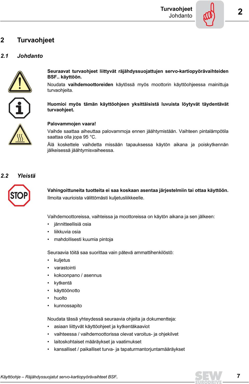 Vaihde saattaa aiheuttaa palovammoja ennen jäähtymistään. Vaihteen pintalämpötila saattaa olla jopa 95 C.