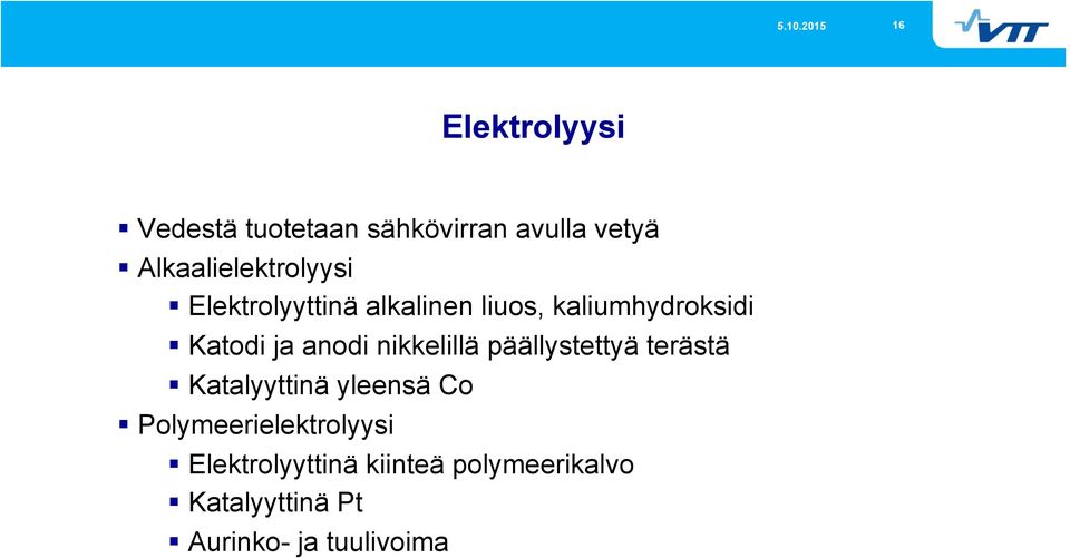 Katodi ja anodi nikkelillä päällystettyä terästä Katalyyttinä yleensä Co