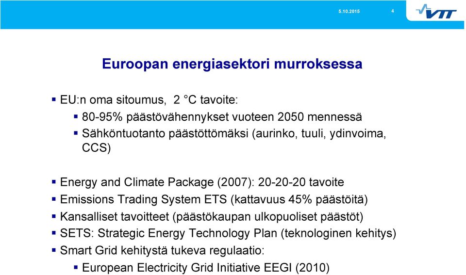 Emissions Trading System ETS (kattavuus 45% päästöitä) Kansalliset tavoitteet (päästökaupan ulkopuoliset päästöt) SETS: