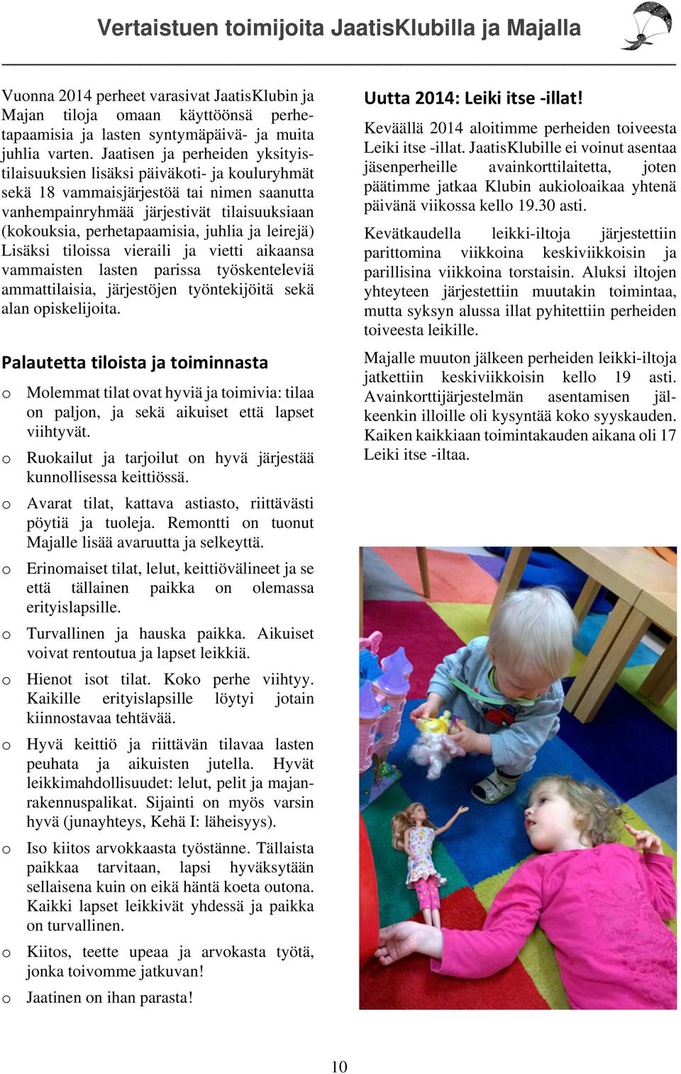 juhlia ja leirejä) Lisäksi tiloissa vieraili ja vietti aikaansa vammaisten lasten parissa työskenteleviä ammattilaisia, järjestöjen työntekijöitä sekä alan opiskelijoita.