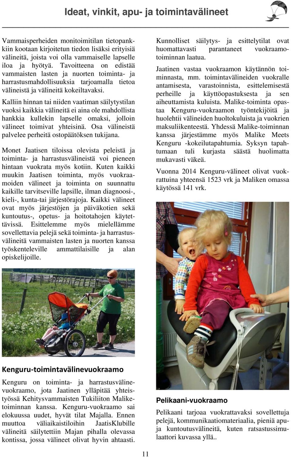 Kalliin hinnan tai niiden vaatiman säilytystilan vuoksi kaikkia välineitä ei aina ole mahdollista hankkia kullekin lapselle omaksi, jolloin välineet toimivat yhteisinä.
