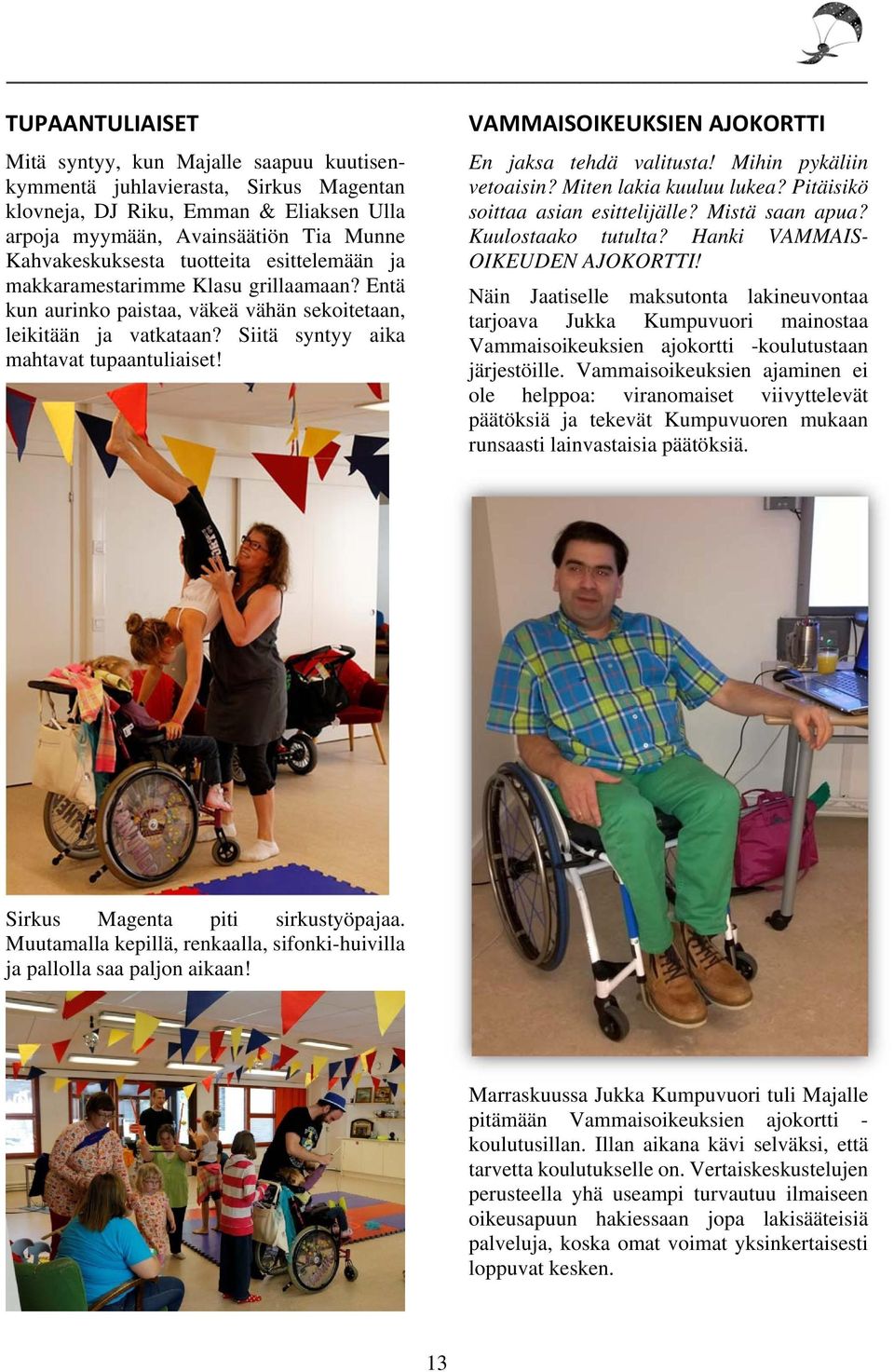 VAMMAISOIKEUKSIEN AJOKORTTI En jaksa tehdä valitusta! Mihin pykäliin vetoaisin? Miten lakia kuuluu lukea? Pitäisikö soittaa asian esittelijälle? Mistä saan apua? Kuulostaako tutulta?