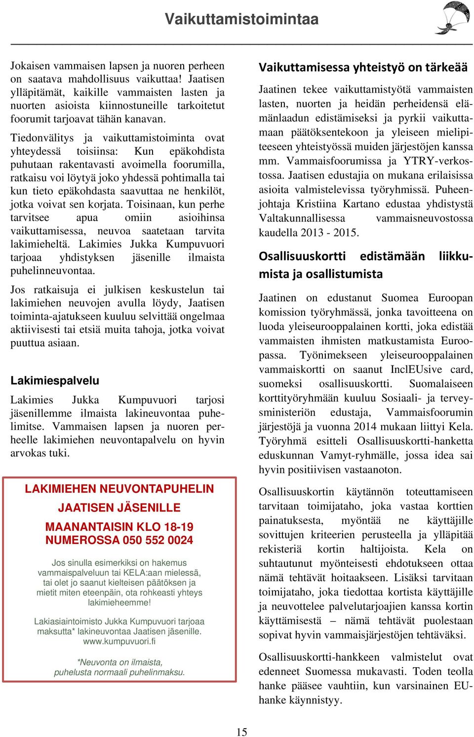 Tiedonvälitys ja vaikuttamistoiminta ovat yhteydessä toisiinsa: Kun epäkohdista puhutaan rakentavasti avoimella foorumilla, ratkaisu voi löytyä joko yhdessä pohtimalla tai kun tieto epäkohdasta