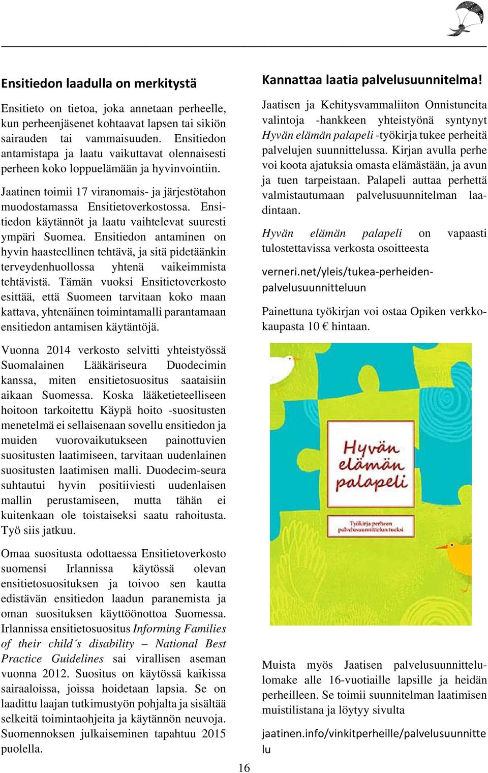 Ensitiedon käytännöt ja laatu vaihtelevat suuresti ympäri Suomea. Ensitiedon antaminen on hyvin haasteellinen tehtävä, ja sitä pidetäänkin terveydenhuollossa yhtenä vaikeimmista tehtävistä.