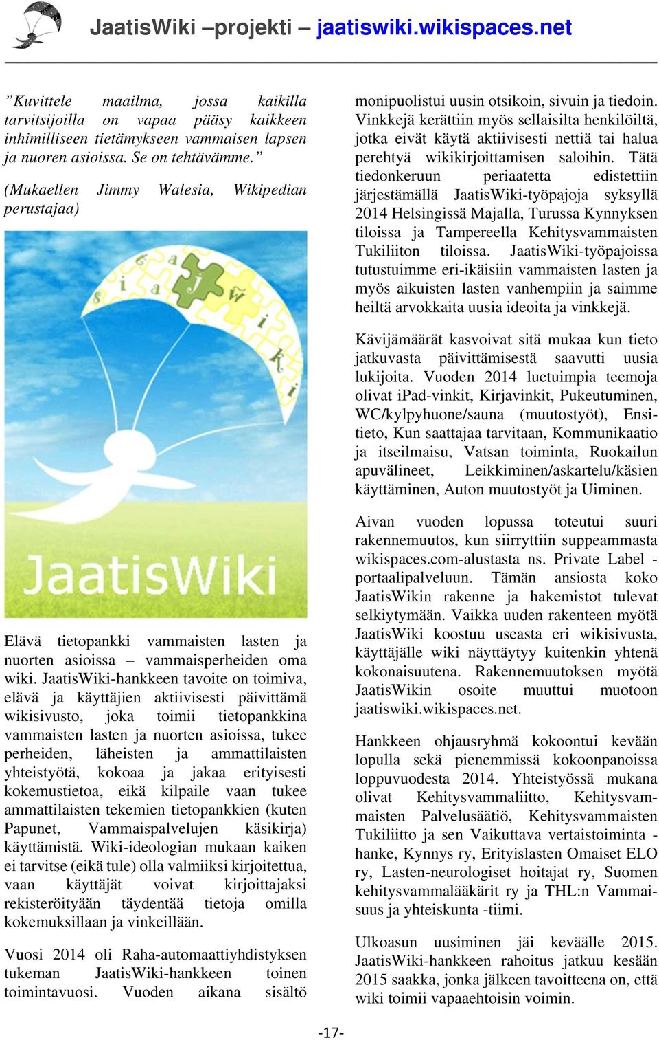Vinkkejä kerättiin myös sellaisilta henkilöiltä, jotka eivät käytä aktiivisesti nettiä tai halua perehtyä wikikirjoittamisen saloihin.