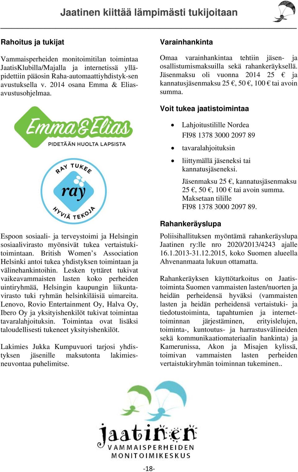 Jäsenmaksu oli vuonna 2014 25 ja kannatusjäsenmaksu 25, 50, 100 tai avoin summa.