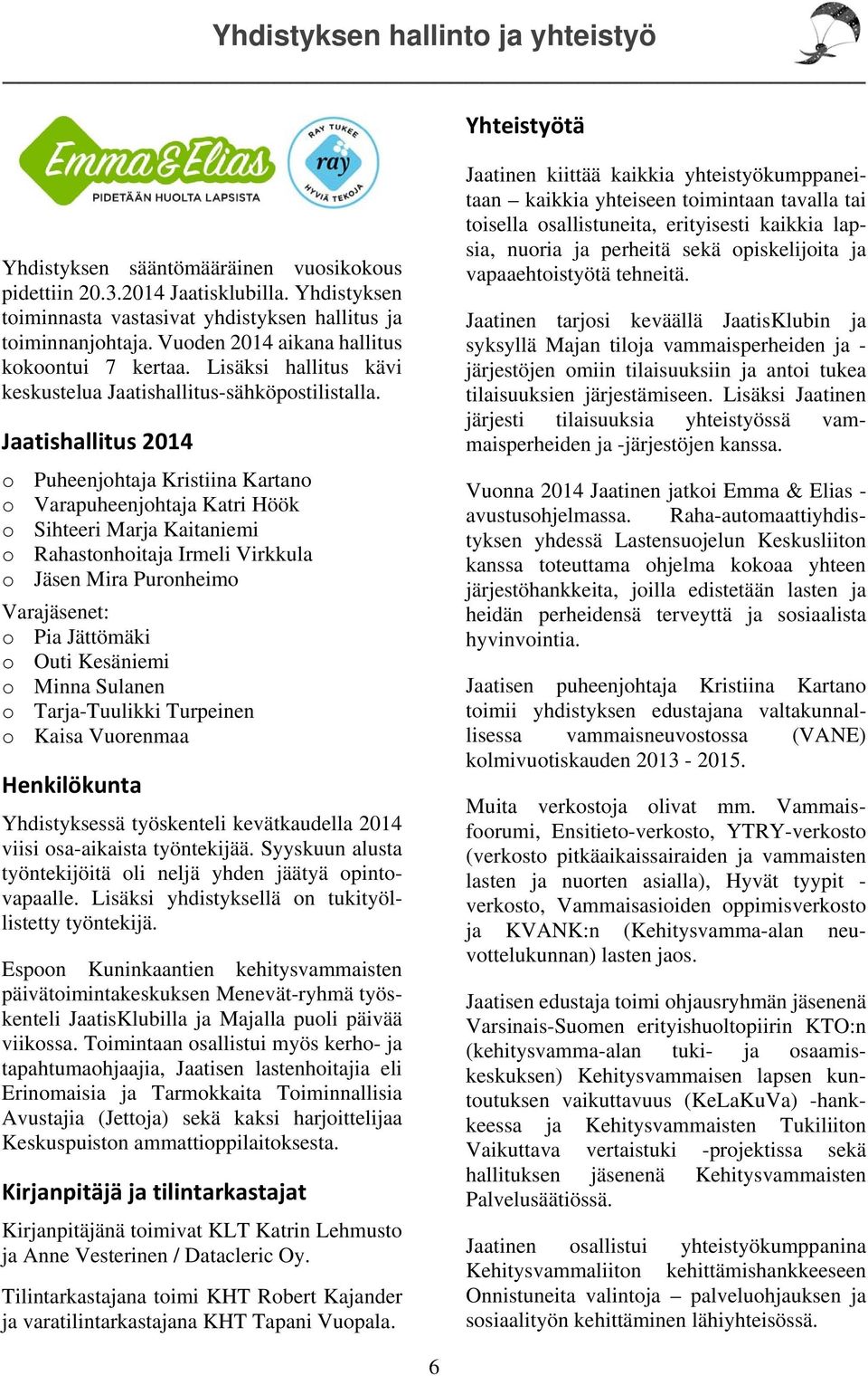 Jaatishallitus 2014 o Puheenjohtaja Kristiina Kartano o Varapuheenjohtaja Katri Höök o Sihteeri Marja Kaitaniemi o Rahastonhoitaja Irmeli Virkkula o Jäsen Mira Puronheimo Varajäsenet: o Pia Jättömäki