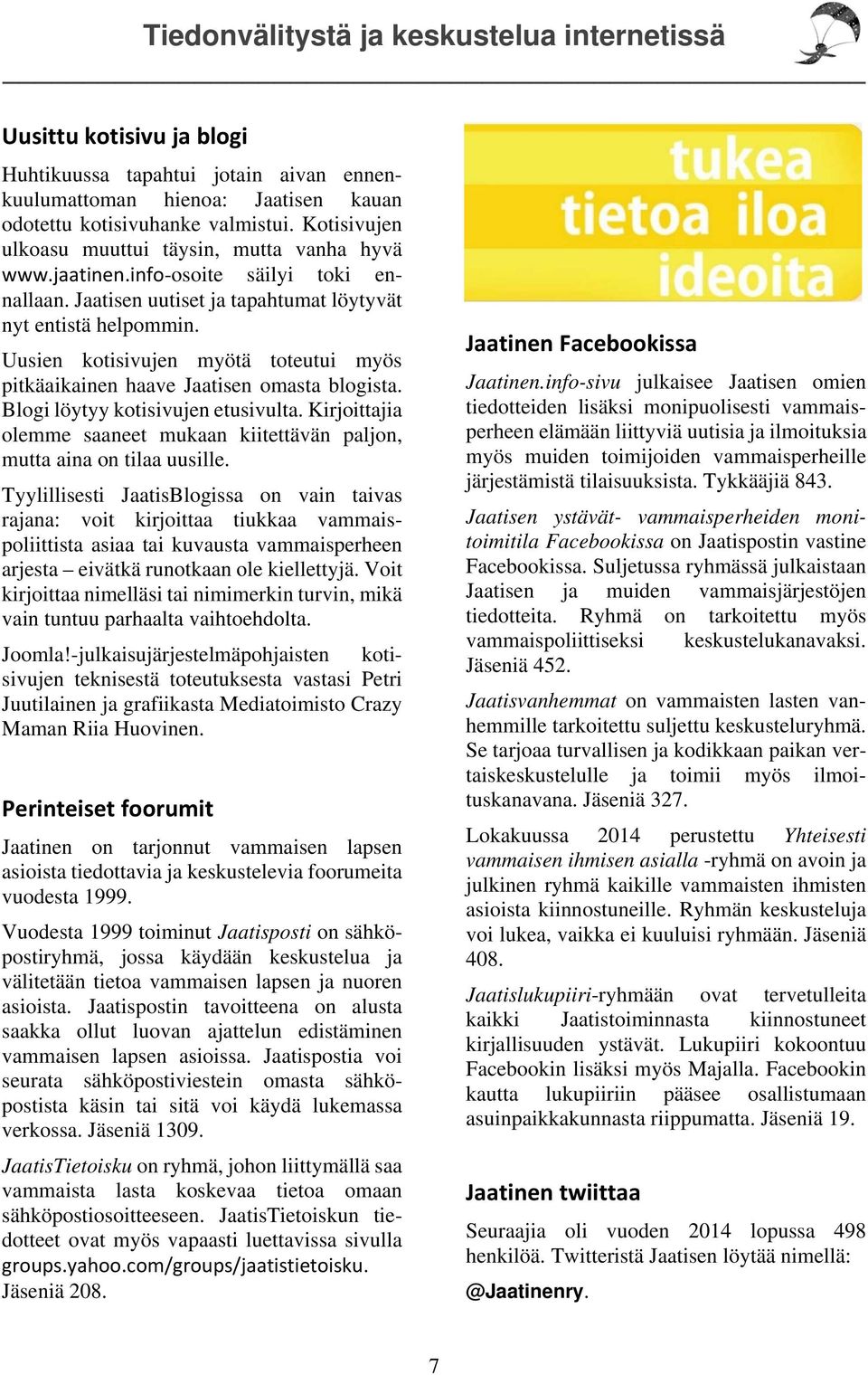 Uusien kotisivujen myötä toteutui myös pitkäaikainen haave Jaatisen omasta blogista. Blogi löytyy kotisivujen etusivulta.