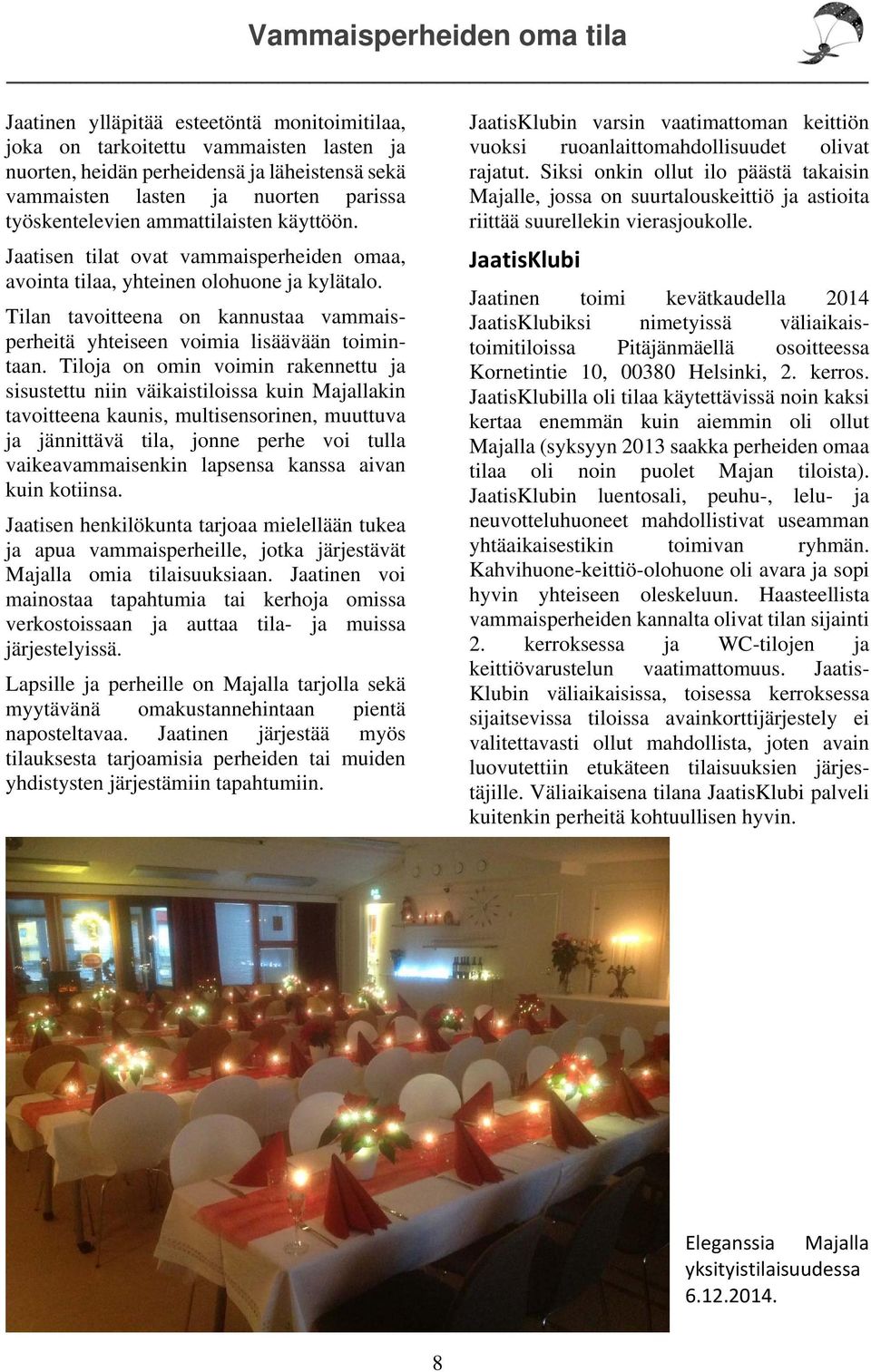 Tilan tavoitteena on kannustaa vammaisperheitä yhteiseen voimia lisäävään toimintaan.