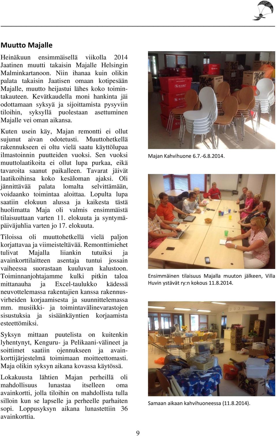 Kevätkaudella moni hankinta jäi odottamaan syksyä ja sijoittamista pysyviin tiloihin, syksyllä puolestaan asettuminen Majalle vei oman aikansa.