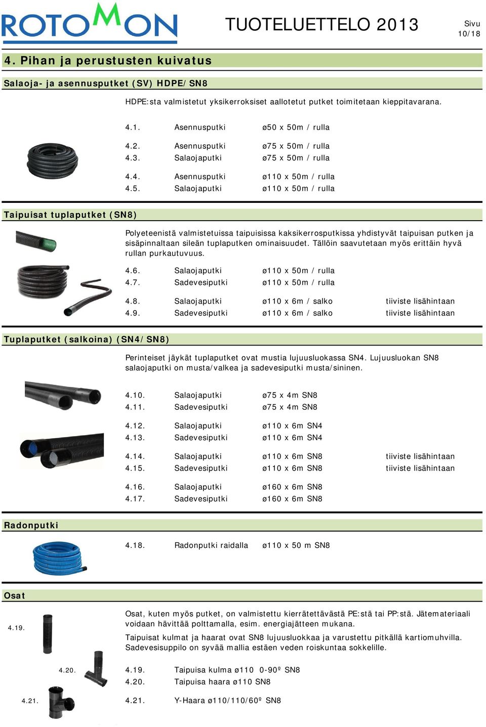 x 50m / rulla 4.3. Salaojaputki ø75 x 50m / rulla 4.4. Asennusputki ø110 x 50m / rulla 4.5. Salaojaputki ø110 x 50m / rulla Taipuisat tuplaputket (SN8) Polyeteenistä valmistetuissa taipuisissa