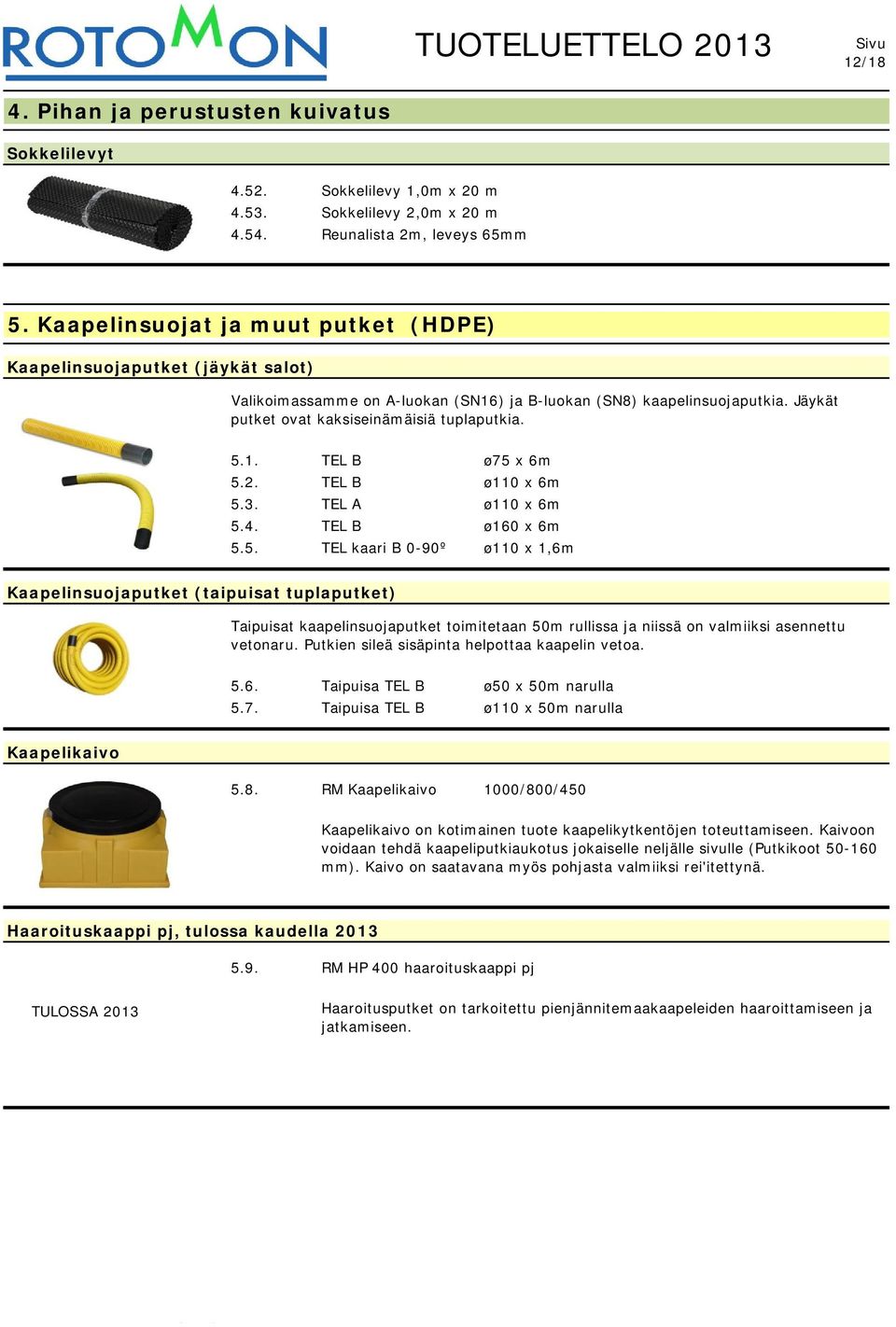 2. TEL B ø110 x 6m 5.3. TEL A ø110 x 6m 5.4. TEL B ø160 x 6m 5.5. TEL kaari B 0-90º ø110 x 1,6m Kaapelinsuojaputket (taipuisat tuplaputket) Taipuisat kaapelinsuojaputket toimitetaan 50m rullissa ja niissä on valmiiksi asennettu vetonaru.