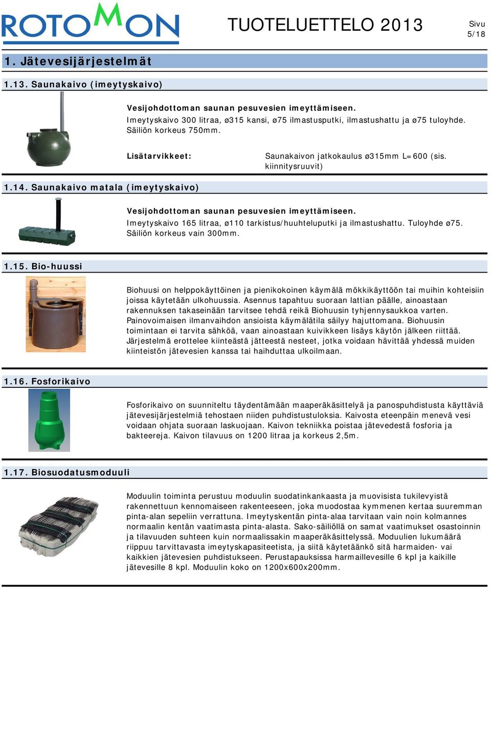 Imeytyskaivo 165 litraa, ø110 tarkistus/huuhteluputki ja ilmastushattu. Tuloyhde ø75. Säiliön korkeus vain 300mm. 1.15.