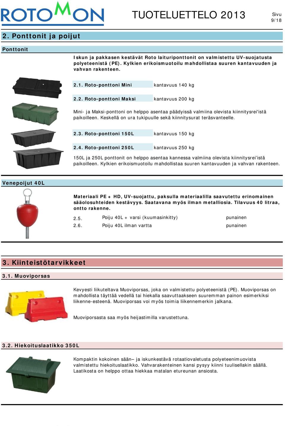 1. Roto-ponttoni Mini kantavuus 140 kg 2.2. Roto-ponttoni Maksi kantavuus 200 kg Mini- ja Maksi-ponttoni on helppo asentaa päädyissä valmiina olevista kiinnitysrei'istä paikoilleen.