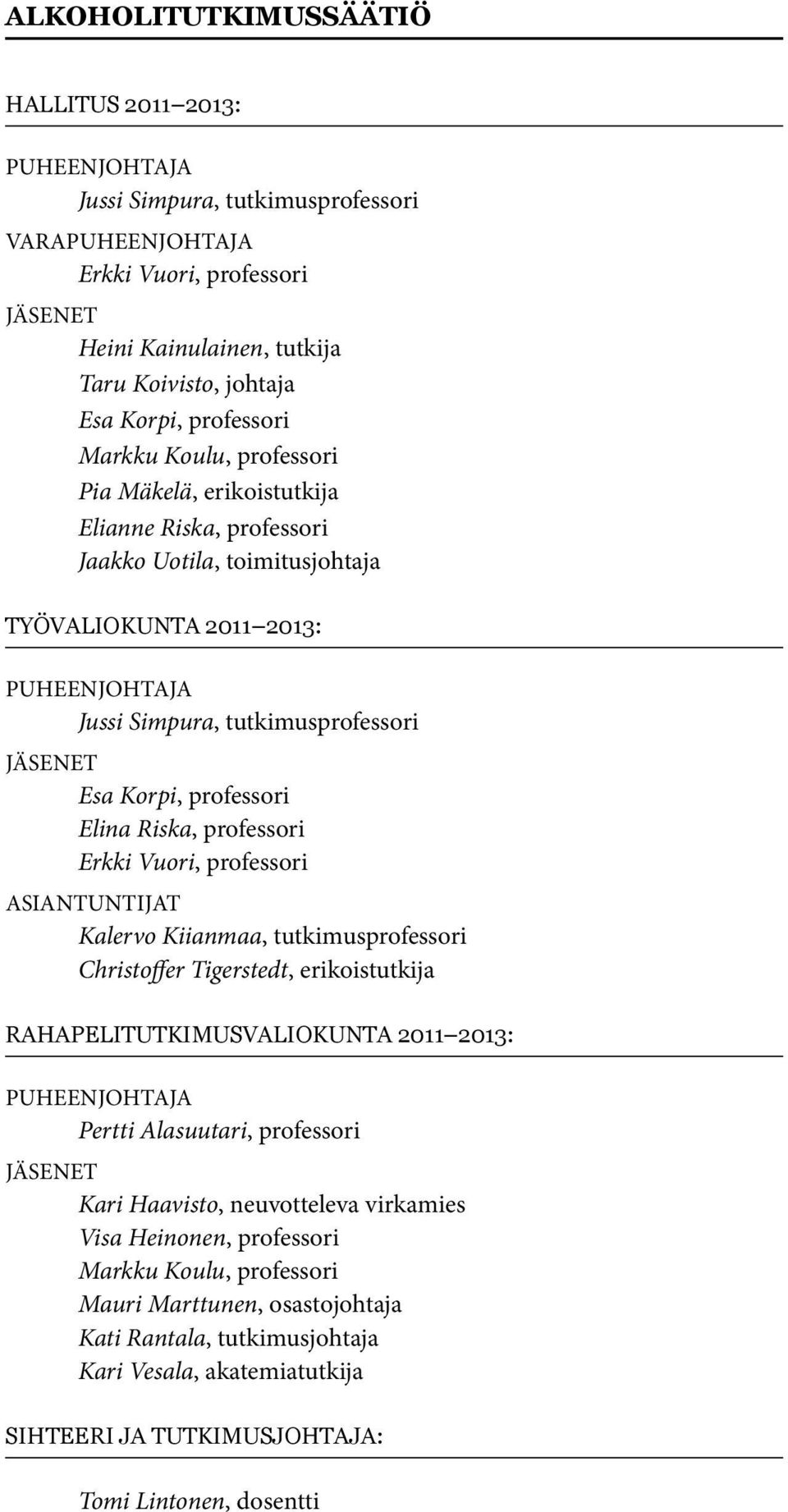 Jäsenet Esa Korpi, professori Elina Riska, professori Erkki Vuori, professori Asiantuntijat Kalervo Kiianmaa, tutkimusprofessori Christoffer Tigerstedt, erikoistutkija Rahapelitutkimusvaliokunta 2011